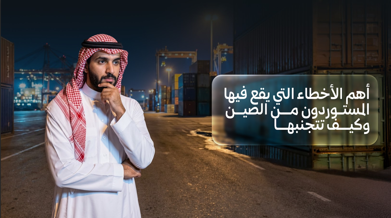 أهم الأخطاء التي يقع فيها المستوردون من الصين وكيف تتجنبها